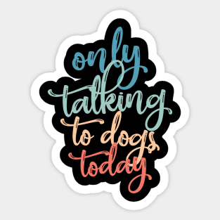 Only Talking To dogs Today Vintage Typography Sticker